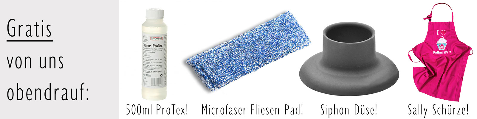 Gratis von uns zu jedem Staubsauger dazu: ProTex, Microfaser-Fliesen-Pad, Siphon-Düse und extra Schürze